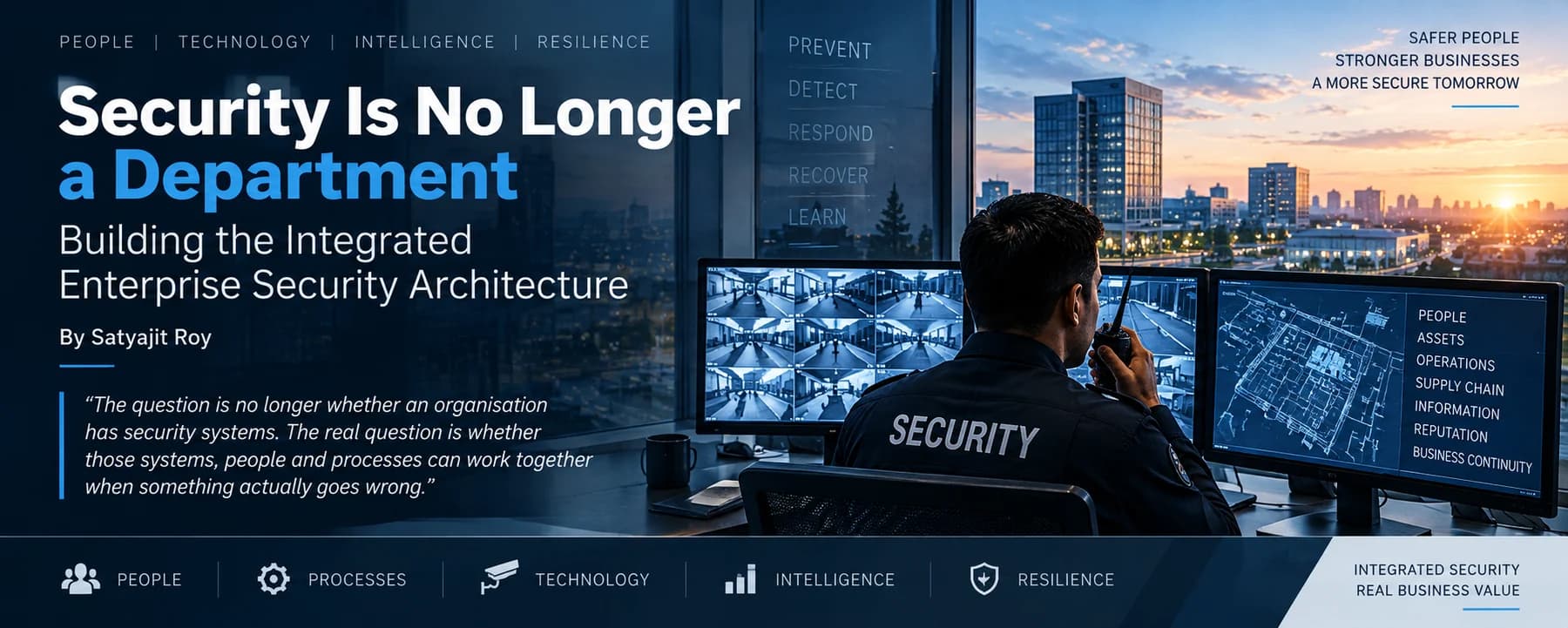 Security Is No Longer a Department — building the integrated enterprise security architecture. People, processes, technology, intelligence and resilience, with the incident lifecycle prevent, detect, respond, recover, learn.